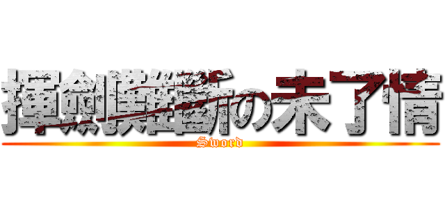 揮劍難斷の未了情 (Sword)