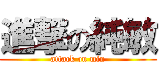 進撃の純敏 (attack on min)