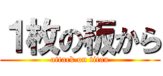 １枚の板から (attack on titan)