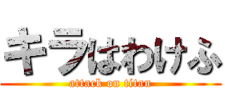 キラはわけふ (attack on titan)