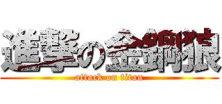 進撃の金鋼狼 (attack on titan)