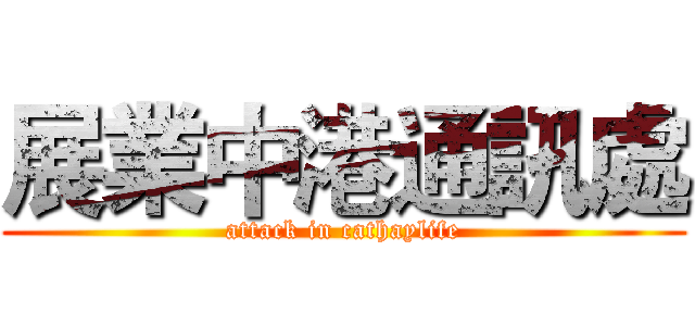 展業中港通訊處 (attack in cathaylife)