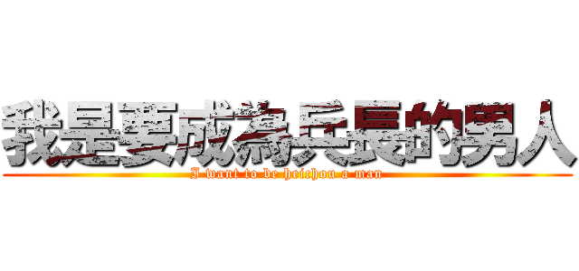 我是要成為兵長的男人 (I want to be heichou a man)