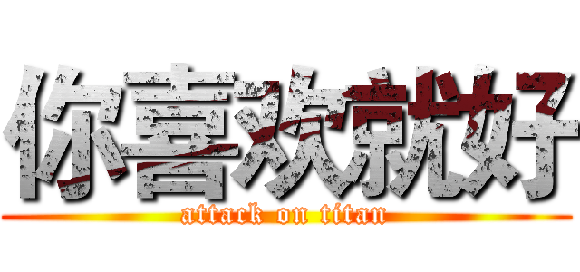 你喜欢就好 (attack on titan)