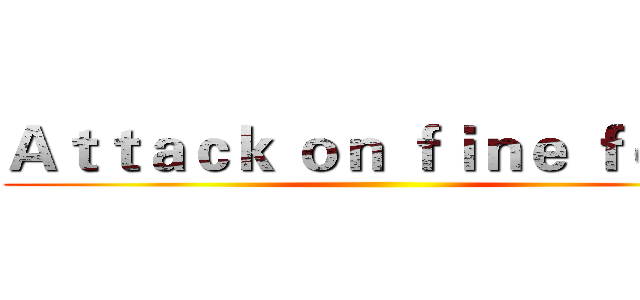 Ａｔｔａｃｋ ｏｎ ｆｉｎｅ ｆｏｏｄ ()