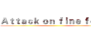 Ａｔｔａｃｋ ｏｎ ｆｉｎｅ ｆｏｏｄ ()