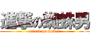 進撃の蜘蛛男 (attack on spider)