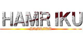 ＨＡＭＲＩＫＵ (HAMRIKU)