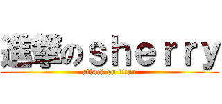 進撃のｓｈｅｒｒｙ (attack on titan)