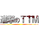 進撃のＴＴＭ ()