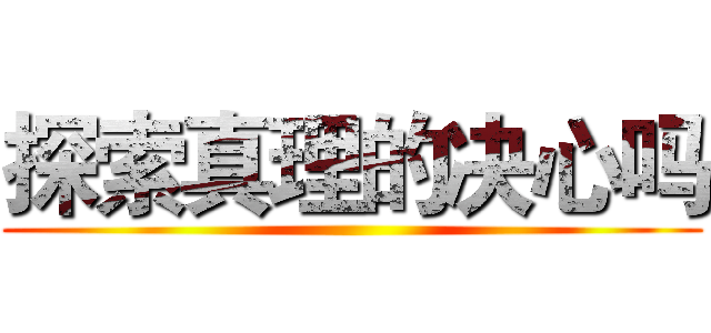 探索真理的决心吗 ()