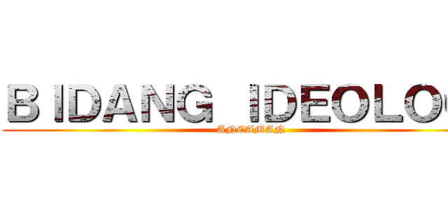 ＢＩＤＡＮＧ ＩＤＥＯＬＯＧＩ (ANCAMAN)