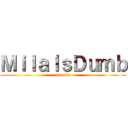 ＭｉｌａＩｓＤｕｍｂ (hi mila)