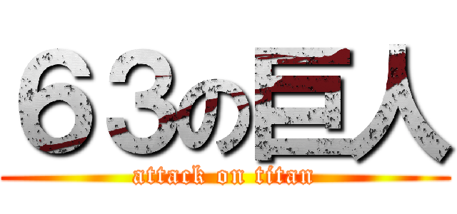 ６３の巨人 (attack on titan)
