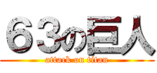 ６３の巨人 (attack on titan)