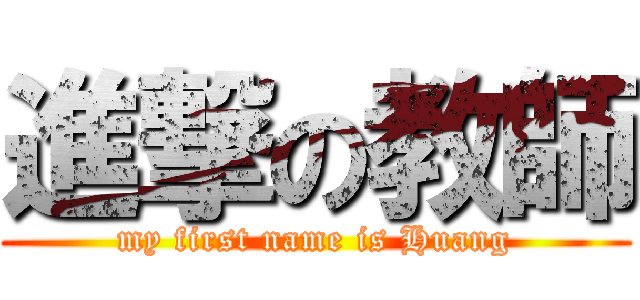 進撃の教師 (my first name is Huang)