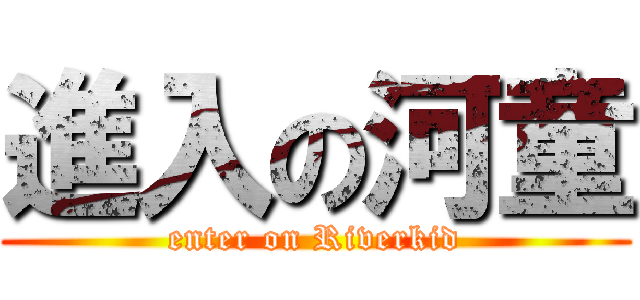 進入の河童 (enter on Riverkid)
