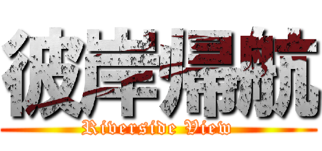 彼岸帰航 (Riverside View)