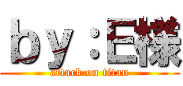 ｂｙ：Ｅ様 (attack on titan)