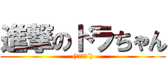 進撃のドラちゃん ((｀・ω・´))
