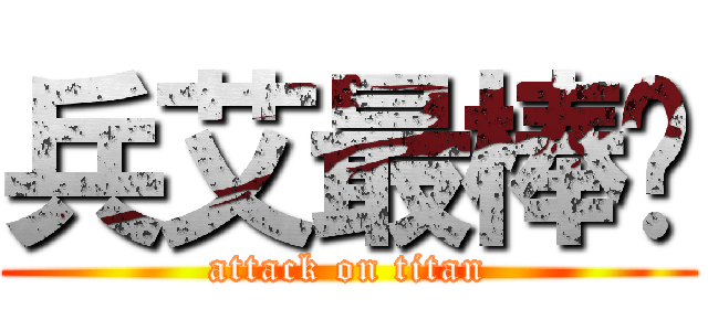兵艾最棒啦 (attack on titan)