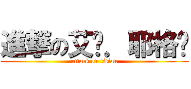 進撃の艾伦．耶格尔 (attack on titian)