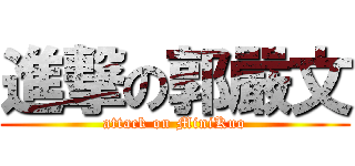 進撃の郭嚴文 (attack on MiniKuo)