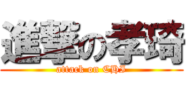 進撃の孝琦 (attack on CHI)