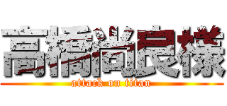 高橋尚良様 (attack on titan)