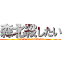 森北殺したい (attack on morikita)