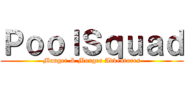 ＰｏｏｌＳｑｕａｄ (Manger & Monger Adventures)