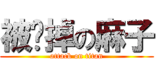 被卖掉の麻子 (attack on titan)