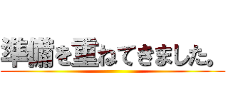 準備を重ねてきました。 ()