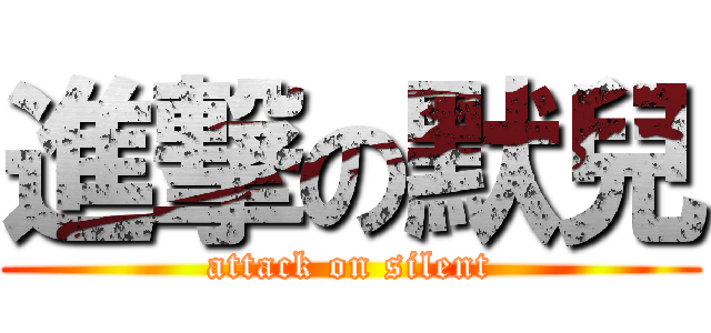 進撃の默兒 (attack on silent)