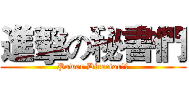 進擊の秘書們 (Power Director達人)