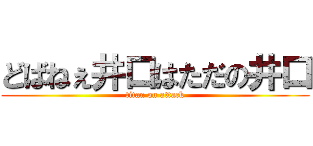 どばねぇ井口はただの井口 (titan on attack)