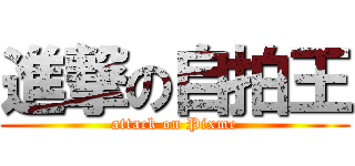 進撃の自拍王 (attack on Pixme)