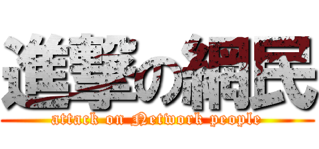 進撃の網民 (attack on Network people)