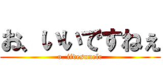 お、いいですねぇ (o. iidesunele)