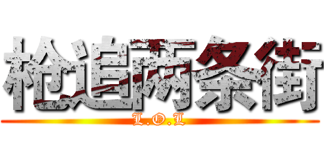 枪追两条街 (L.O.L)