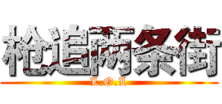 枪追两条街 (L.O.L)