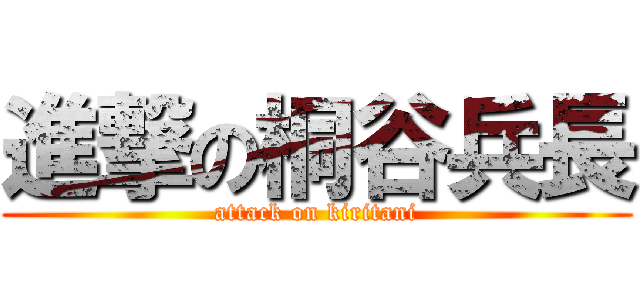 進撃の桐谷兵長 (attack on kiritani)