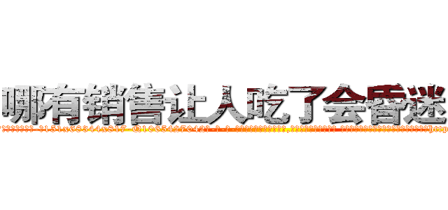 哪有销售让人吃了会昏迷的药 (哪有销售让人吃了会昏迷的药【电-话151x68344x817-Q1065427042元-吉-药-业】我们做的是长期生意,靠的是老客户长期支持 哪有销售让人吃了会昏迷的药在发表了一篇http://sngk.net/6JshIa

参考消息网我们做的是长期生意,靠的是老客户长期支持也许我们早该意识到，就连鲍勃·霍斯金斯（金球奖戏剧类电影男主角 
)