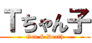 Ｔちゃん子 (God & Death)