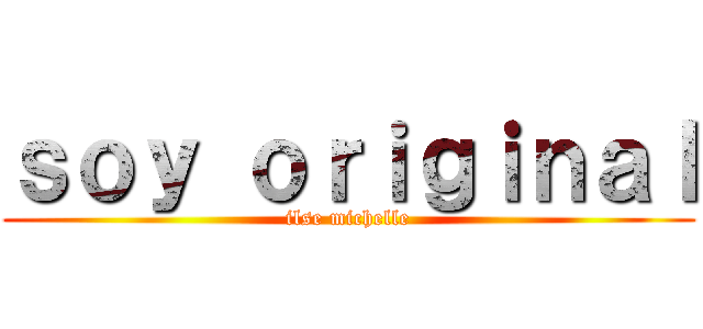 ｓｏｙ ｏｒｉｇｉｎａｌ (ilse michelle)