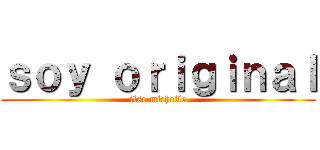 ｓｏｙ ｏｒｉｇｉｎａｌ (ilse michelle)