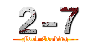 ２－７ (Food Cooking)