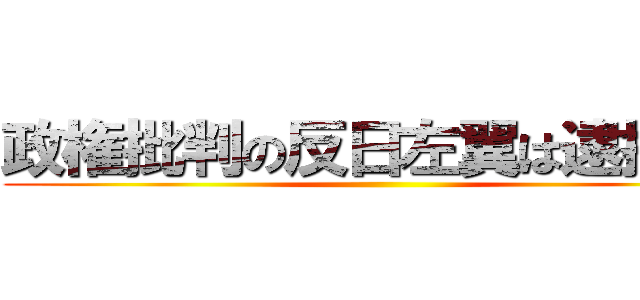 政権批判の反日左翼は逮捕しろ ()