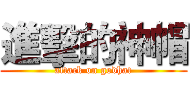 進擊的神帽 (attack on godhat)