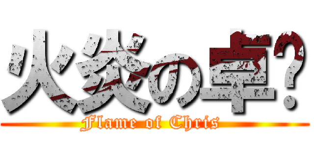 火炎の卓燊 (Flame of Chris )